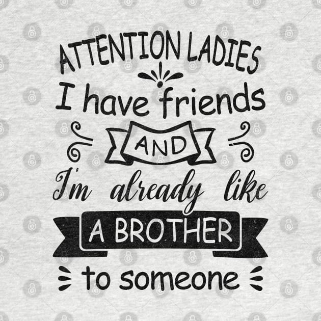 Attention Ladies, I have friends and I'm already like a brother to someone. by Blended Designs